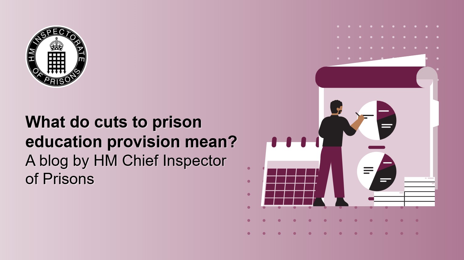 Graphic with the title 'What do cuts to prison education provision mean? A blog by HM Chief Inspector of Prisons' and an illustration of a person with some pie charts and other data.