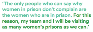 The only people who can say why women in prison don't complain are the women who are in prison. For this reason, my team and I will be visiting as many women's prisons as we can.