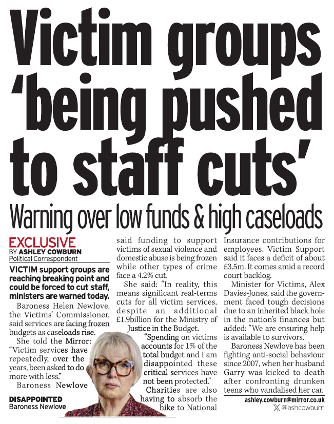 A newspaper article with the headline: "Victim groups ‘being pushed to staff cuts’." Baroness Helen Newlove warns that frozen budgets and rising caseloads are forcing victim support services to do more with less, risking staff cuts. She highlights the lack of funding for critical services, while charities face increased costs. The article notes Baroness Newlove’s advocacy following her husband Garry’s murder in 2007. A photo of her is included with the caption: "DISAPPOINTED."